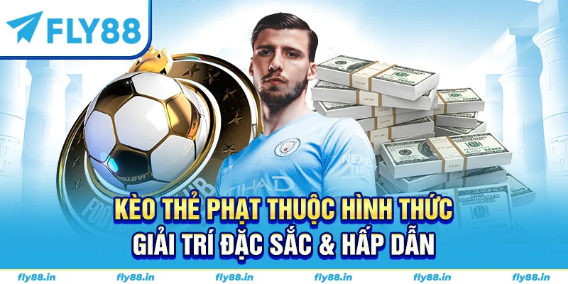 Kèo thẻ phạt thuộc hình thức giải trí đặc sắc & hấp dẫn